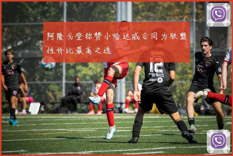 阿隆戈登称赞小哈达威合同为联盟性价比最高之选